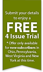 Submit your details to enjoy a FREE 4 Issue Trial. *Offer only available for new subscribers in Ohio, Pennsylvania, West Virginia and New York at this Time.